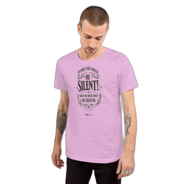 Anointed Attire Be Silent Christian T-Shirt - Job 13:5 Bible Verse