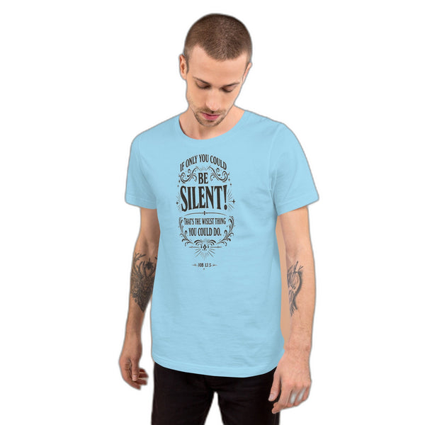 Anointed Attire Be Silent Christian T-Shirt - Job 13:5 Bible Verse